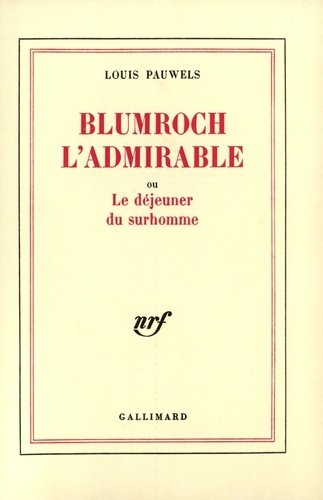 Louis Pauwels - Blumroch l'admirable - Ou Le déjeuner du surhomme.