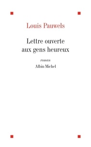 Louis Pauwels et Louis Pauwels - Lettre ouverte aux gens heureux et qui ont bien raison de l'être.