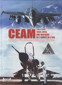 Louis Pena - CEAM, le Centre d'Expériences Aériennes Militaire - 1933-2013, une histoire de l'Armée de l'air.