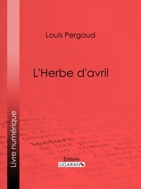 Louis Pergaud et  Ligaran - L'Herbe d'avril.