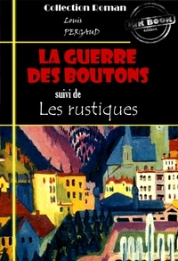 Louis Pergaud - La guerre des boutons (suivi de Les rustiques) [édition intégrale revue et mise à jour].