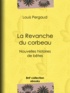 Louis Pergaud - La Revanche du corbeau - Nouvelles histoires de bêtes.