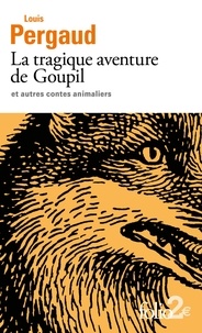 Louis Pergaud - La tragique aventure de Goupil et autres contes animaliers.