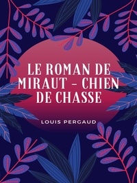 Louis Pergaud - Le Roman de Miraut - Chien de chasse.