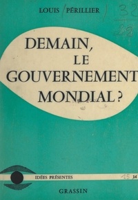 Louis Périllier - Demain, le gouvernement mondial ?.