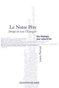 Louis Pernot - Le Notre Père - Abrégé de tout l’Évangile - Une théologie pour aujourd’hui.
