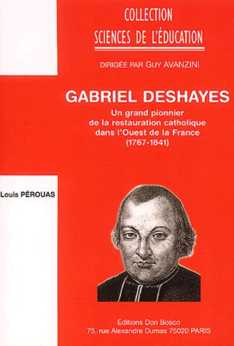 Louis Pérouas - Gabriel Deshayes - Un grand pionnier de la restauration catholique dans l'Ouest de la France (1767-1841).