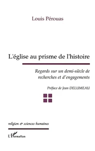 L'Eglise Au Prisme De L'Histoire. Regards Sur Un Demi-Siecle De Recherches Et D'Engagements