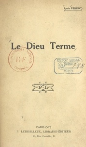 Louis Perroy - Le dieu Terme - L'imitation de ma grand'mère ; Le poids du sang.