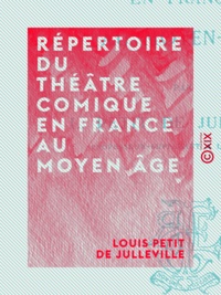 Louis Petit de Julleville - Répertoire du théâtre comique en France au Moyen Âge - Histoire du théâtre en France.