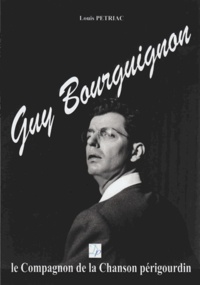 Louis Pétriac - Guy Bourguignon, le compagnon de la chanson périgourdin.