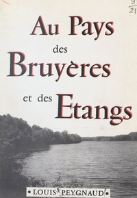 Louis Peygnaud et Louis Boyer - Au pays des bruyères et des étangs.