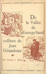 Louis Peygnaud - De la vallée de George Sand aux collines de Jean Giraudoux - De Nohant à Bellac.