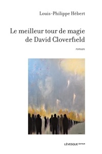 Louis-philipp Hebert - Le meilleur tour de magie de david cloverfield.