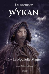 Louis-Philippe Michaud - Le premier Wykan Tome 1 : La nouvelle magie.