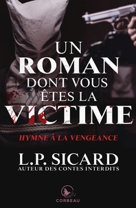 Louis-Pier Sicard - Un roman dont vous êtes la victime  : Hymne à la vengeance.