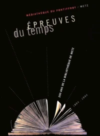 Epreuves du temps : 200 ans de la bibliothèque de Metz 1804-2004