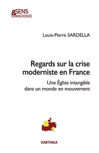 Louis-Pierre Sardella - Regards sur la crise moderniste en France - Une Eglise intangible dans un monde en mouvement.