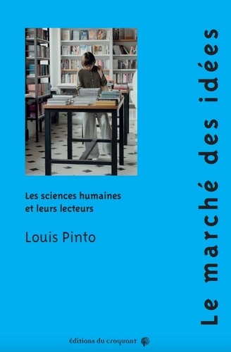 Louis Pinto - Le marché des idées - Les sciences humaines et leurs lecteurs.