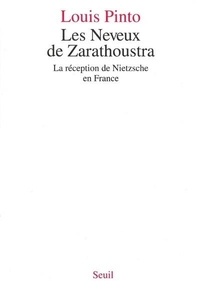Louis Pinto - Les neveux de Zarathoustra - La réception de Nietzsche en France.