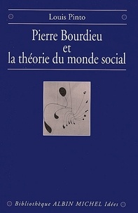 Louis Pinto et Louis Pinto - Pierre Bourdieu et la théorie du monde social.