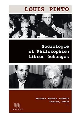 Louis Pinto - Sociologie et Philosophie : libres échanges - Bourdieu, Derrida, Durkheim, Foucault, Sartre....