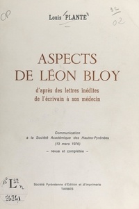 Louis Planté - Aspects de Léon Bloy - D'après des lettres inédites de l'écrivain à son médecin. Communication à la Société académique des Hautes-Pyrénées (13 mars 1976).
