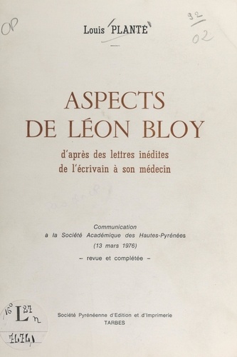Aspects de Léon Bloy. D'après des lettres inédites de l'écrivain à son médecin. Communication à la Société académique des Hautes-Pyrénées (13 mars 1976)
