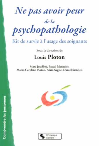 Louis Ploton - Ne pas avoir peur de la psychopathologie - Kit de survie à l'usage des soignants.