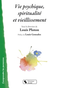 Louis Ploton et  Collectif - Vie psychique, spiritualité et vieillissement.