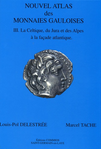 Louis Pol Delestrée - Nouvel atlas des monnaies gauloises - Tome 3, La Celtique, du Jura et des Alpes à la façade atlantique.