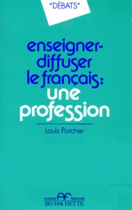 Louis Porcher - Enseigner, diffuser le français : une profession.