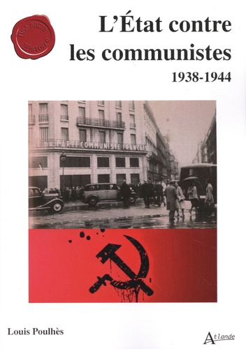 L'Etat contre les communistes. 1938-1944