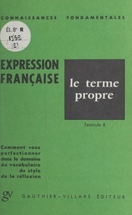 Louis Promeyrat - L'expression française : le terme propre - Fascicule B. Comment vous perfectionner dans le domaine du vocabulaire, du style, de la réflexion.