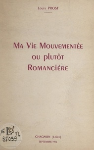Louis Prost - Ma vie mouvementée ou plutôt romancière.