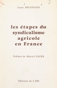 Louis Prugnaud et Marcel Faure - Les étapes du syndicalisme agricole en France.