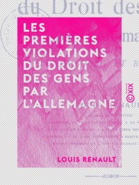 Louis Renault - Les Premières Violations du droit des gens par l'Allemagne - Luxembourg et Belgique.