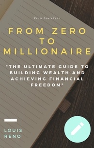  Louis Reno - "From Zero to Millionaire: The Ultimate Guide to Building Wealth and Achieving Financial Freedom".