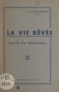 Louis Retailleau - La vie rêvée - Journal d'un Missionnaire.