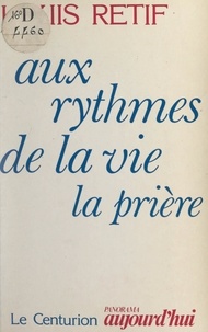 Louis Retif et Jean Debruynne - Aux rythmes de la vie, la prière.