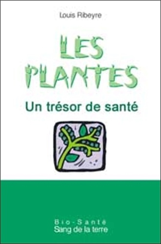 Louis Ribeyre - Les Plantes, Un Tresor De Sante. La Phytotherapie Au Quotidien.