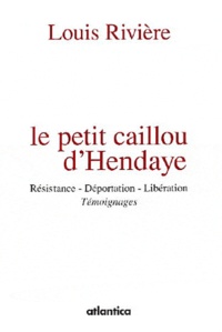 Louis Rivière - Le petit caillou d'Hendaye - Résistance, déportation, libération - Témoignages.