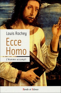Louis Rochey - Ecce Homo - Conduit à son accomplissement ... voici l'Homme.