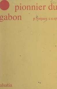 Louis Roques - Le pionnier du Gabon : Jean-Rémi Bessieux.