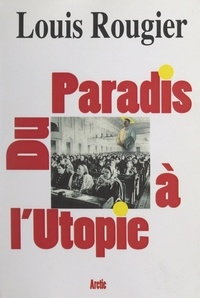 Louis Rougier - Du paradis à l'utopie.