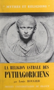 Louis Rougier et P.-L. Couchoud - La religion astrale des Pythagoriciens.