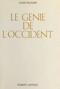 Louis Rougier - Le génie de l'occident - Essai sur la formation d'une mentalité.