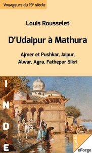 Louis Rousselet - D'Udaipur à Mathura - Ajmer et Pushkar, Jaipur, Alwar, Agra, Fathepur Sikri (extraits de L'Inde des Rajahs).