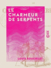 Louis Rousselet - Le Charmeur de serpents.