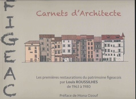 Louis Roussilhes et Franck Lopis - FIGEAC Carnets d'architecte - Les premières restaurations du patrimoine figeacois par louis ROUSSILHES 2009.